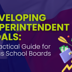 Developing Superintendent Goals: A Practical Guide for Texas School Boards