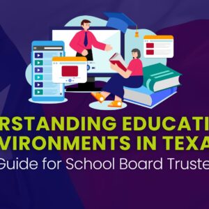 Understanding Educational Environments in Texas: A Guide for School Board Trustees