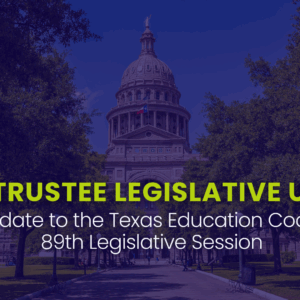 Texas School Trustee Legislative Update: Update to the Texas Education Code - 89th Legislative Session