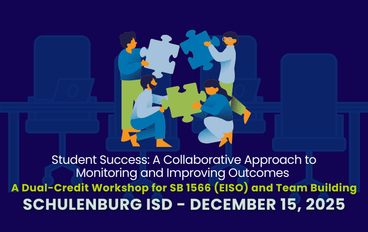 Student Success: A Collaborative Approach to Monitoring and Improving Outcomes- A Dual-Credit Workshop for SB 1566 (EISO) and Team Building – Schulenburg ISD